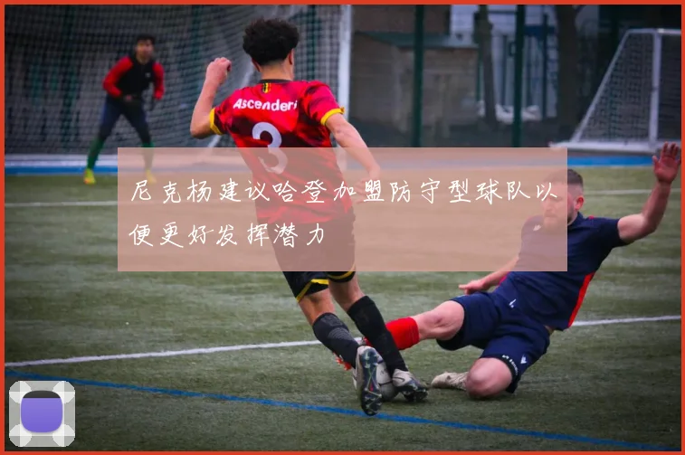 尼克杨建议哈登加盟防守型球队以便更好发挥潜力
