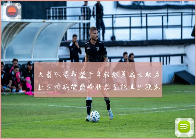 火箭队寄希望于年轻球员成长助力杜兰特延续巅峰状态至职业生涯末期